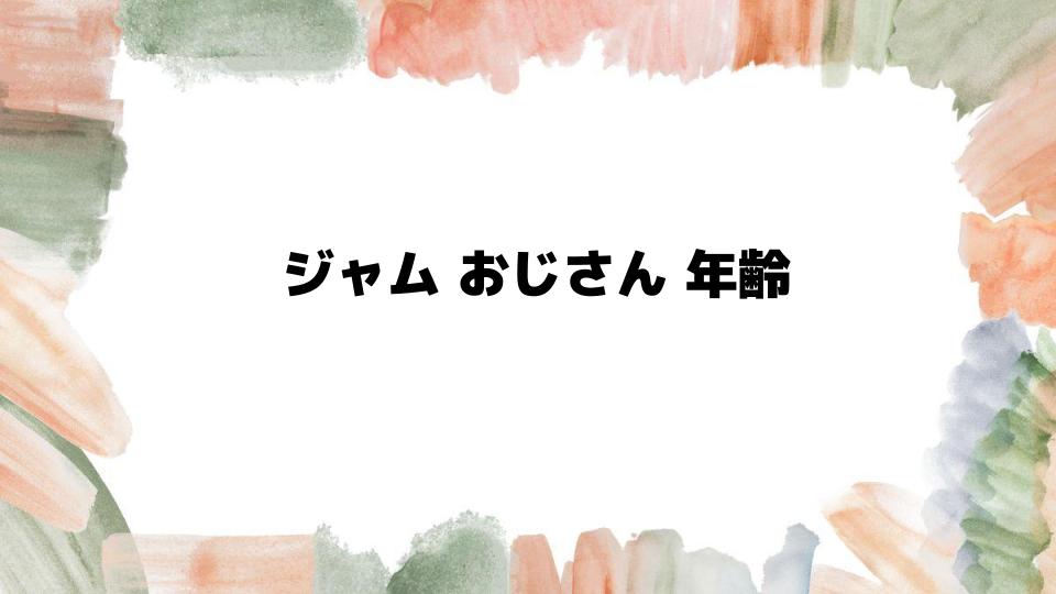 ジャムおじさん年齢の謎を徹底解説